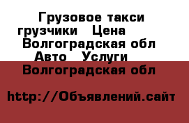 Грузовое такси грузчики › Цена ­ 160 - Волгоградская обл. Авто » Услуги   . Волгоградская обл.